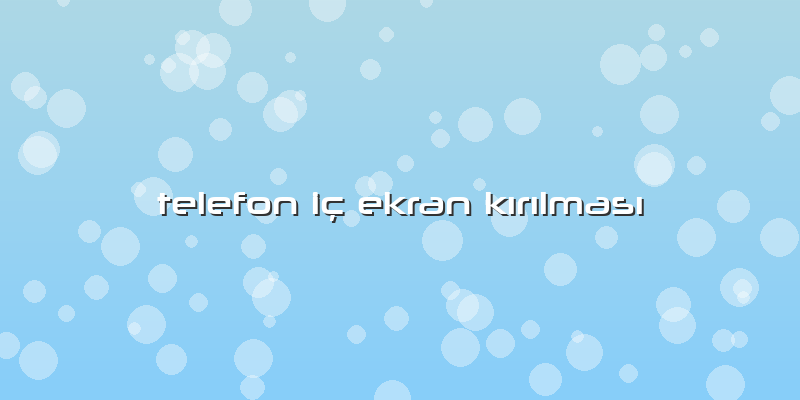 Telefon Iç Ekran Kırılması