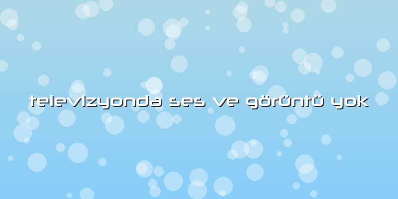 Televizyonda Ses Ve Görüntü Yok