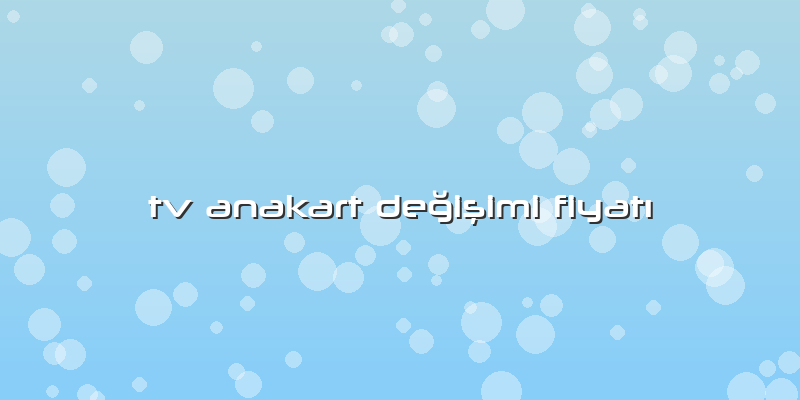 Tv Anakart Değişimi Fiyatı