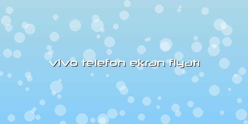 Vivo Telefon Ekran Fiyatı