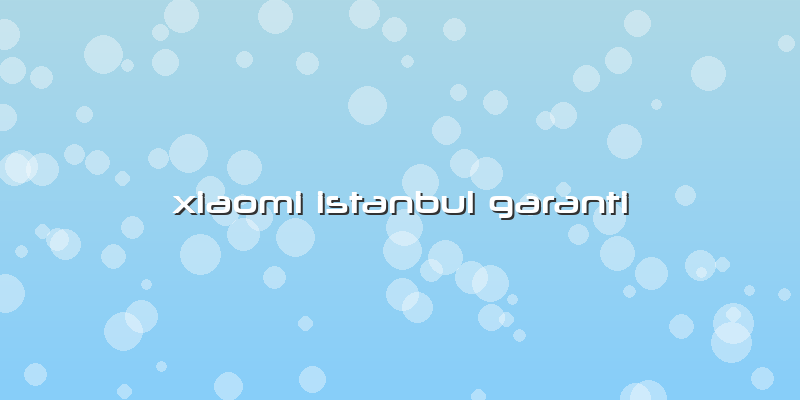 Xiaomi Istanbul Garanti