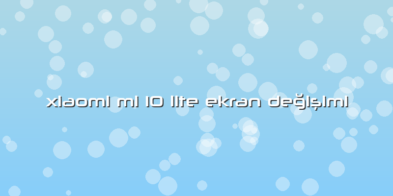 Xiaomi Mi 10 Lite Ekran Değişimi