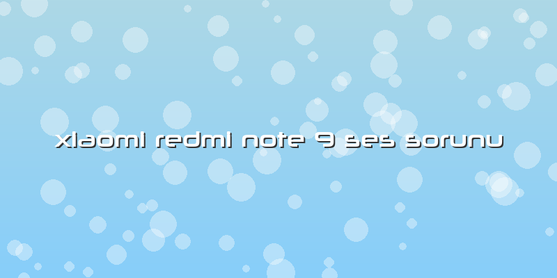 Xiaomi Redmi Note 9 Ses Sorunu