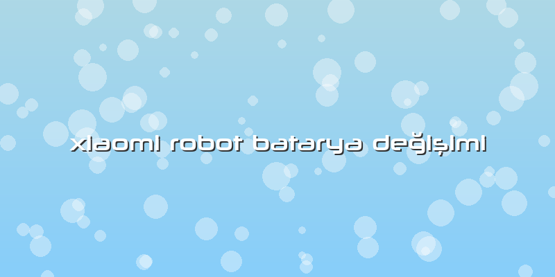 Xiaomi Robot Batarya Değişimi