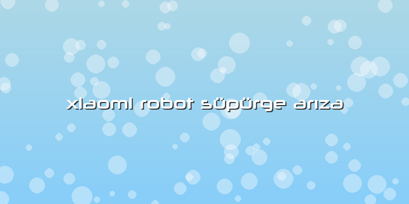 Xiaomi Robot Süpürge Arıza