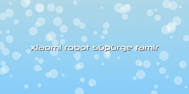Xiaomi Robot Süpürge Tamir