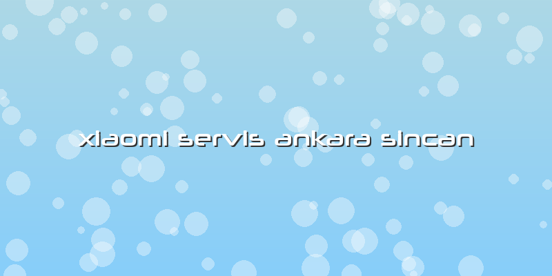Xiaomi Servis Ankara Sincan