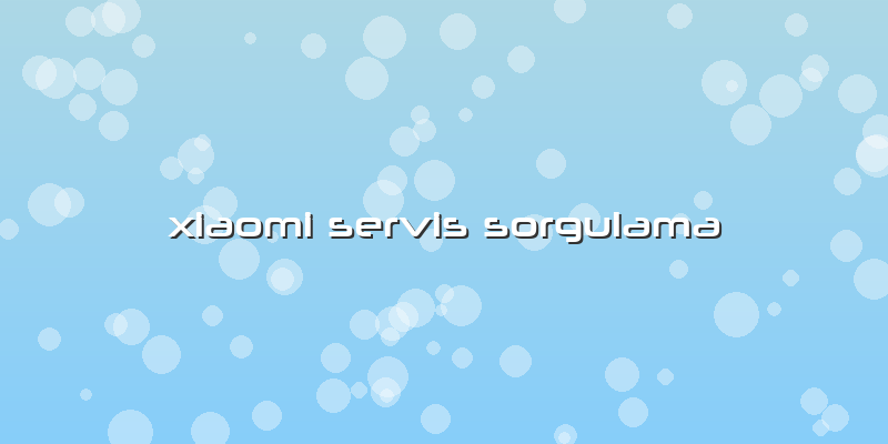 Xiaomi Servis Sorgulama