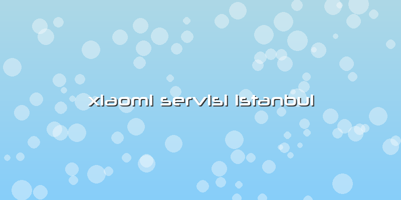 Xiaomi Servisi Istanbul