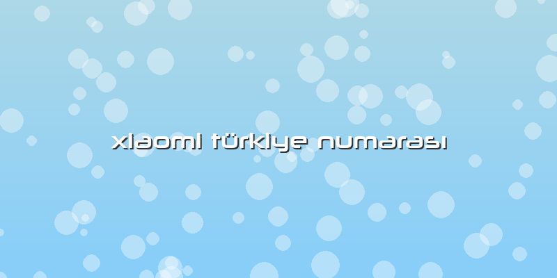Xiaomi Türkiye Numarası